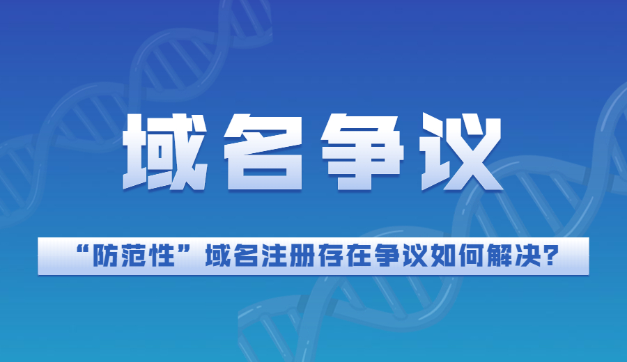 “防范性”域名注册存在争议如何解决? “防范性”域名注册存在争议如何解决?