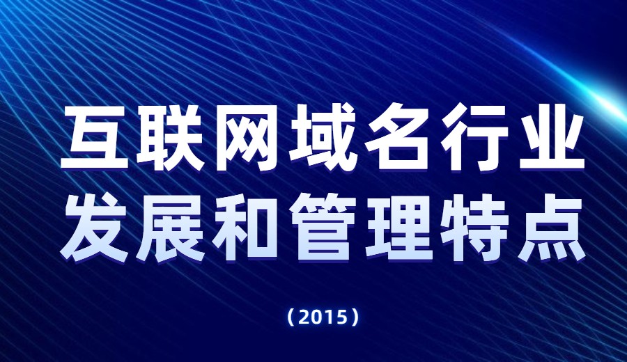 浅析我国互联网域名行业发展和管理特点（2015）