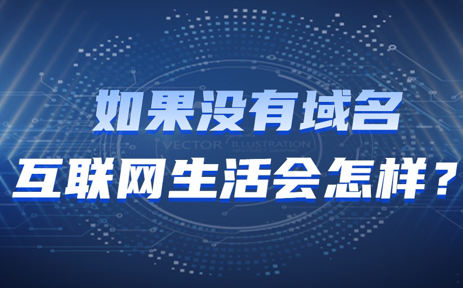  如果没有域名，互联网生活会变成什么样？