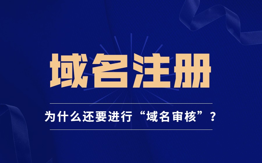 域名注册为什么还要进行“域名审核”? 域名注册为什么还要进行“域名审核”?