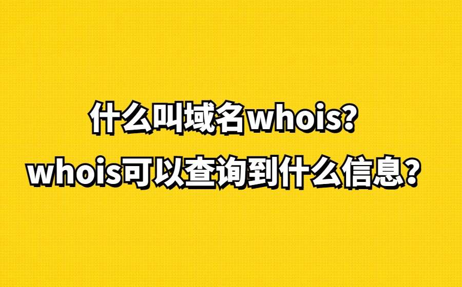 什么叫域名whois？whois可以查询到什么信息？