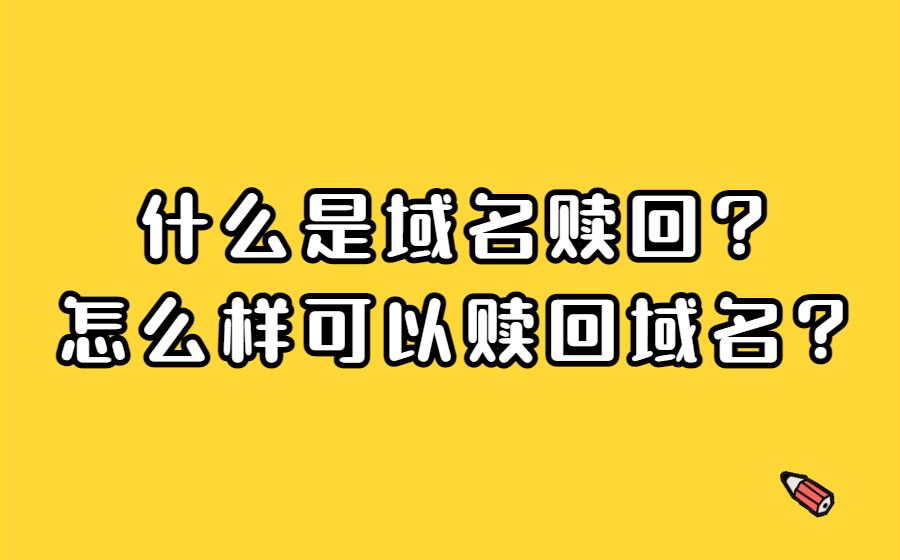 什么是域名赎回？怎么样可以赎回域名？