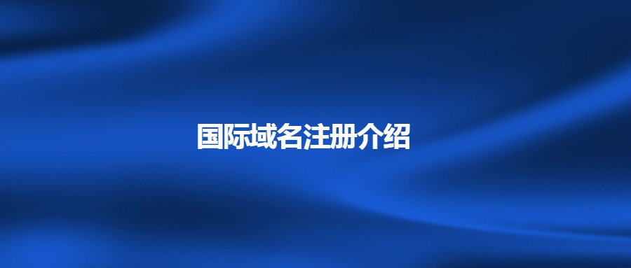 国际域名注册介绍 国际域名注册介绍