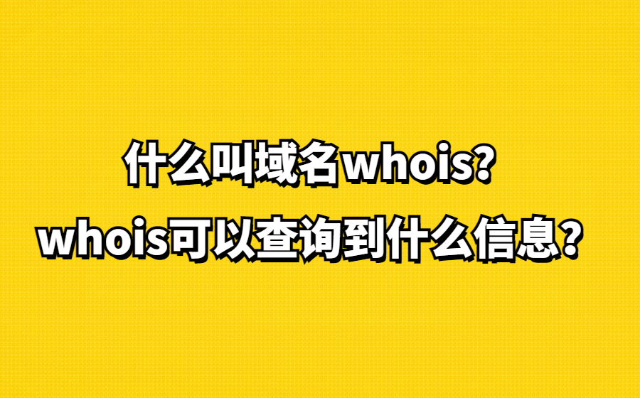 什么叫域名whois？whois可以查询到什么信息？