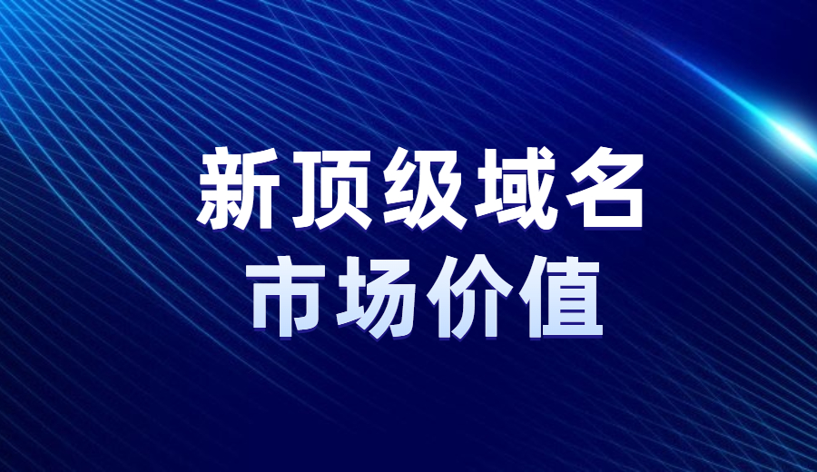 你知道新顶级域名的市场价值吗？