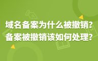 域名备案为什么被撤销？备案被撤销该如何处理？