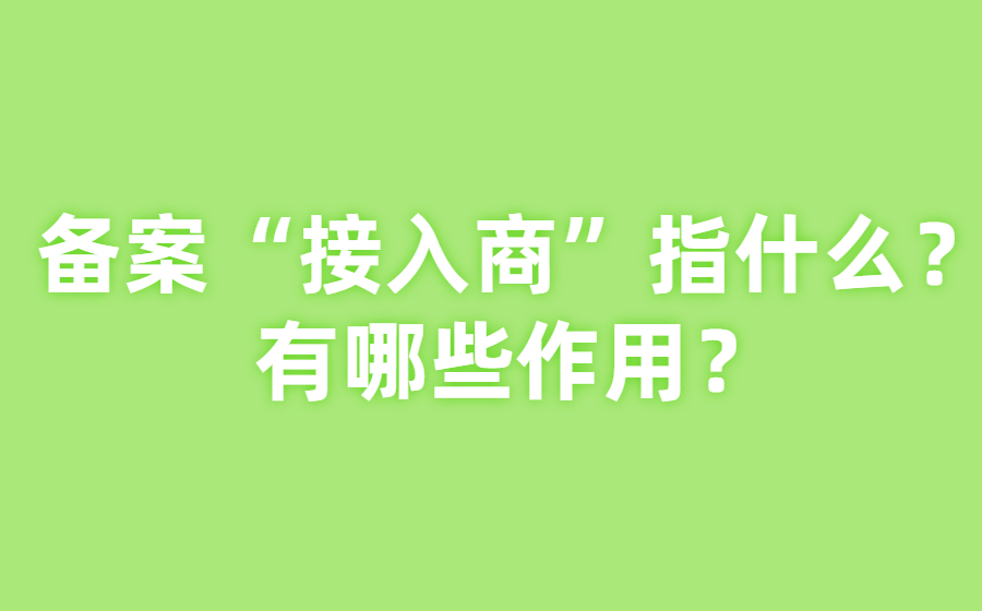 域名备案“接入商”指什么？有哪些作用？