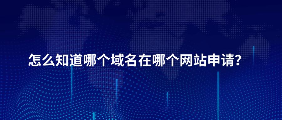 如何知道哪个域名在哪个网站申请？