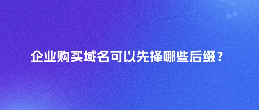 企业购买域名可以先择哪些后缀？