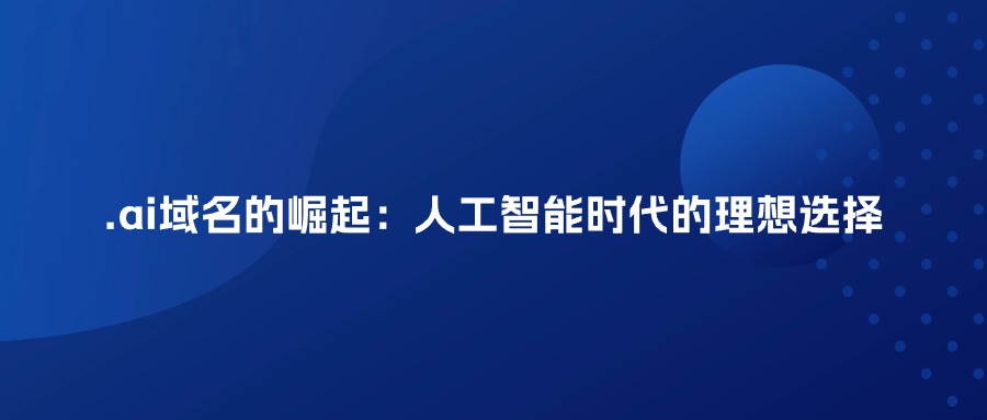 .ai域名的崛起:人工智能时代的理想选择