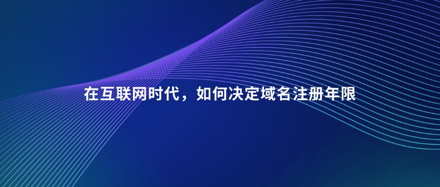 在互联网时代，如何决定域名注册年限