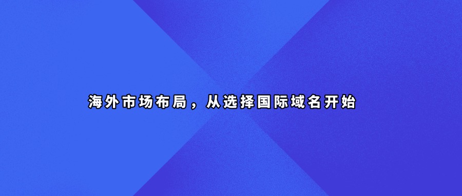 海外市场布局，从选择国际域名开始